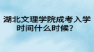 湖北文理學院成考入學時間什么時候？