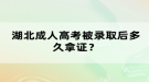 湖北成人高考被錄取后多久拿證？