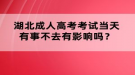 湖北成人高考考試當天有事不去有影響嗎？