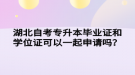 湖北自考專升本畢業(yè)證和學(xué)位證可以一起申請(qǐng)嗎？