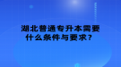 湖北普通專升本需要什么條件與要求？