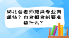 湖北自考師范類專業(yè)有哪些？自考報考前要準備什么？