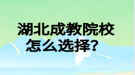 湖北成教院校怎么選擇？