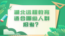 湖北遠程教育適合哪些人群報考？