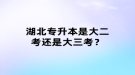 湖北專升本是大二考還是大三考？