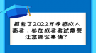 報(bào)考了2022年孝感成人高考，參加成考考試需要注意哪些事情？