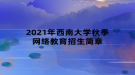 2021年西南大學秋季網絡教育招生簡章