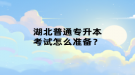 湖北普通專升本考試怎么準(zhǔn)備？