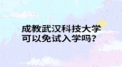 成教武漢科技大學(xué)可以免試入學(xué)嗎？