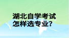 湖北自學(xué)考試怎樣選專業(yè)？