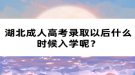 湖北成人高考錄取以后什么時(shí)候入學(xué)呢？
