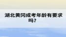 湖北黃岡成考年齡有要求嗎？