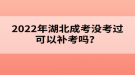 2022年湖北成考沒考過可以補(bǔ)考嗎？