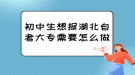初中生想報(bào)湖北自考大專需要怎么做？