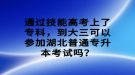 通過(guò)技能高考上了?？疲酱笕梢詤⒓雍逼胀▽Ｉ究荚噯?？