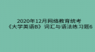 2020年12月網(wǎng)絡(luò)教育?統(tǒng)考《大學(xué)英語B》詞匯與語法練習(xí)題6