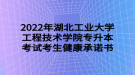 2022年湖北工業(yè)大學(xué)工程技術(shù)學(xué)院專升本考試考生健康承諾書(shū)