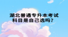 湖北普通專升本考試科目是自己選嗎？