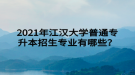 2021年江漢大學(xué)普通專升本招生專業(yè)有哪些？