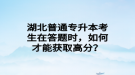 湖北普通專升本考生在答題時(shí)，如何才能獲取高分？