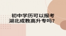 初中學(xué)歷可以報考湖北成教高升專嗎？