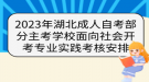 2023年湖北成人自考部分主考學(xué)校面向社會(huì)開(kāi)考專業(yè)實(shí)踐考核安排