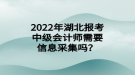 2022年湖北報考中級會計師需要信息采集嗎？