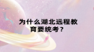 為什么湖北遠程教育要統(tǒng)考？