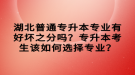 湖北普通專升本專業(yè)有好壞之分嗎？專升本考生該如何選擇專業(yè)？