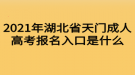 2021年湖北省天門(mén)成人高考報(bào)名入口是什么