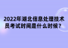 2022年湖北信息處理技術(shù)員考試時(shí)間是什么時(shí)候？