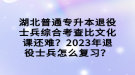 湖北普通專升本退役士兵綜合考查比文化課還難？2023年退役士兵怎么復(fù)習(xí)？