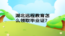 湖北遠(yuǎn)程教育怎么領(lǐng)取畢業(yè)證？