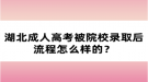 湖北成人高考被院校錄取后流程怎么樣的？