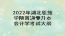 2022年湖北恩施學(xué)院普通專(zhuān)升本會(huì)計(jì)學(xué)考試大綱