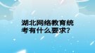 湖北網絡教育統(tǒng)考有什么要求？