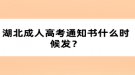 湖北成人高考通知書什么時(shí)候發(fā)？