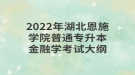 2022年湖北恩施學(xué)院普通專(zhuān)升本金融學(xué)考試大綱