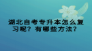 湖北自考專升本怎么復(fù)習(xí)呢？有哪些方法？