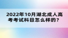 2022年10月湖北成人高考考試科目怎么樣的？