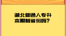 湖北普通人專升本限制省份嗎？