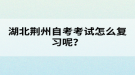 湖北荊州自考考試怎么復(fù)習(xí)呢？