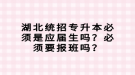 湖北統(tǒng)招專升本必須是應(yīng)屆生嗎？必須要報班嗎？