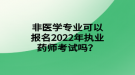 非醫(yī)學(xué)專業(yè)可以報(bào)名2022年執(zhí)業(yè)藥師考試嗎？