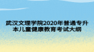 武漢文理學(xué)院2020年普通專升本兒童健康教育考試大綱