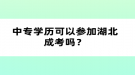 中專學歷可以參加湖北成考嗎？