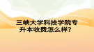 三峽大學(xué)科技學(xué)院專升本收費(fèi)怎么樣？