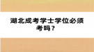 湖北成考學士學位必須考嗎？
