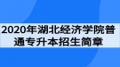 2020年湖北經(jīng)濟(jì)學(xué)院普通專升本招生簡章