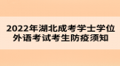 2022年湖北成考學士學位外語考試考生防疫須知